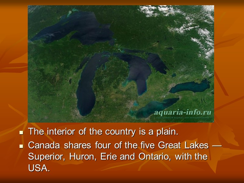 The interior of the country is a plain.  Canada shares four of the